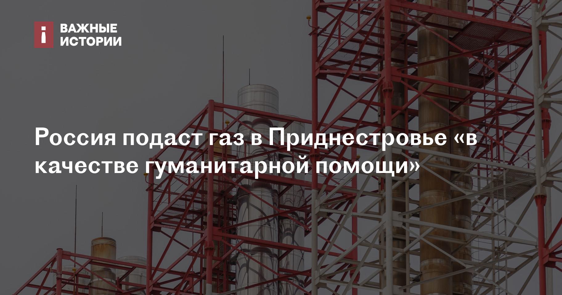 Россия подаст газ в Приднестровье «в качестве гуманитарной помощи»