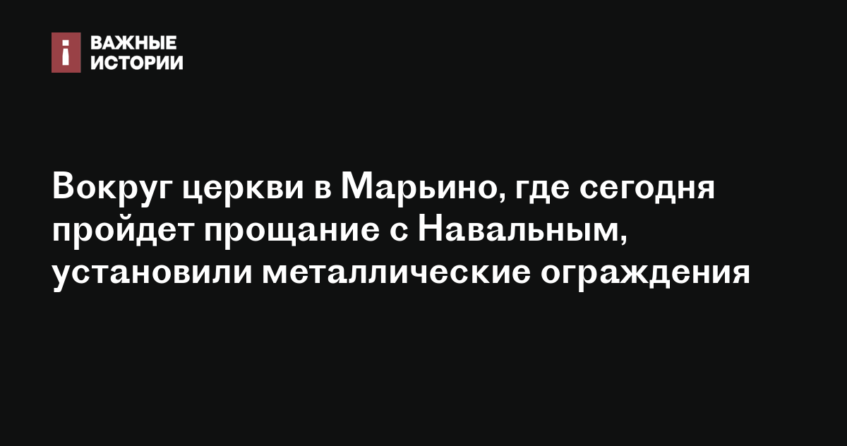 Вокруг церкви в Марьино, где сегодня пройдет прощание с Навальным ...