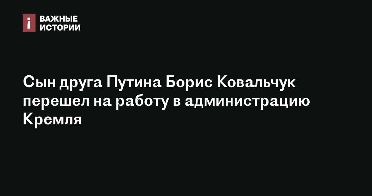 Сын друга Путина Борис Ковальчук перешел на работу в администрацию Кремля