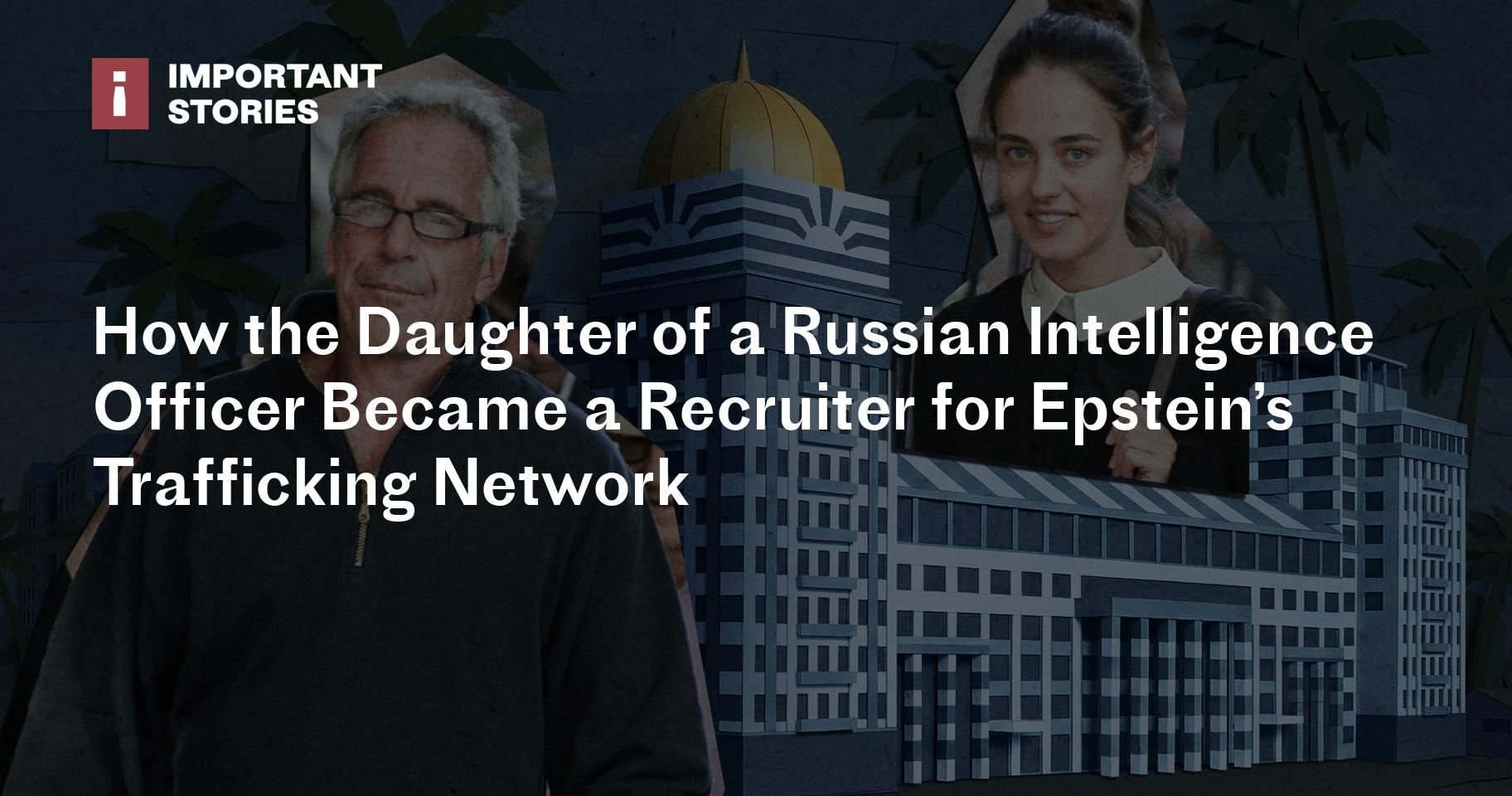 How the Daughter of a Russian Intelligence Officer Became a Recruiter for Epstein’s Trafficking Network