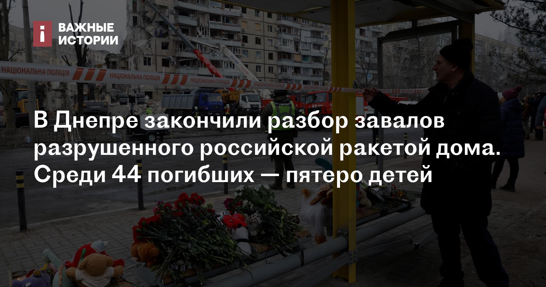 В Днепре закончили разбор завалов разрушенного российской ракетой дома.  Среди 44 погибших — пятеро детей