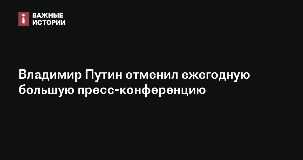 Владимир Путин отменил ежегодную большую пресс-конференцию