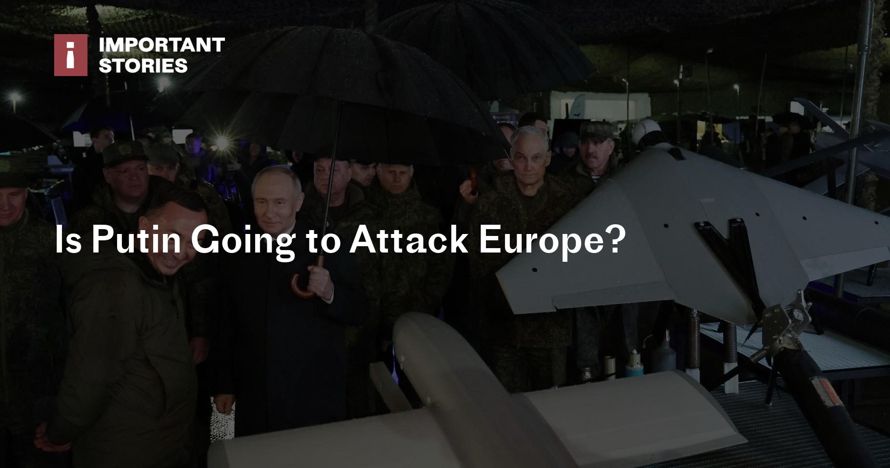 Is Putin Going to Attack Europe?