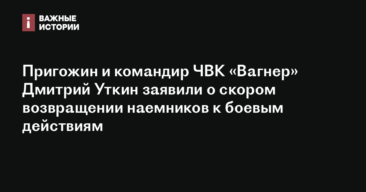 Пригожин и командир ЧВК «Вагнер» Дмитрий Уткин заявили о скором ...