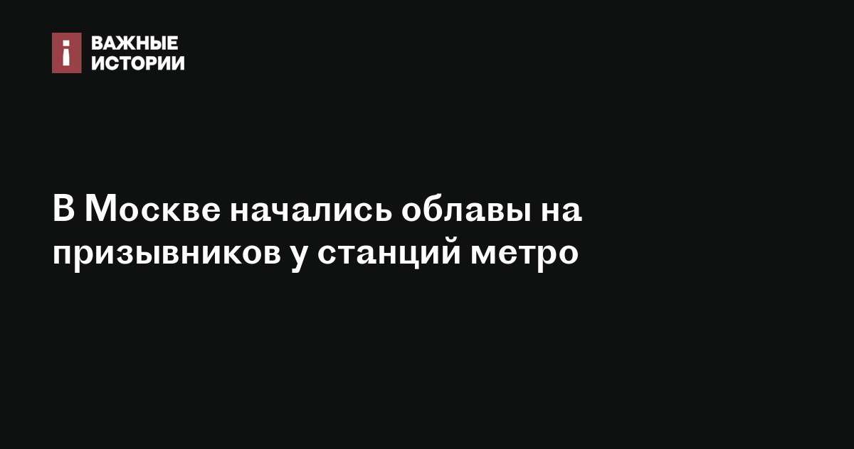 В Москве начались облавы на призывников у станций метро