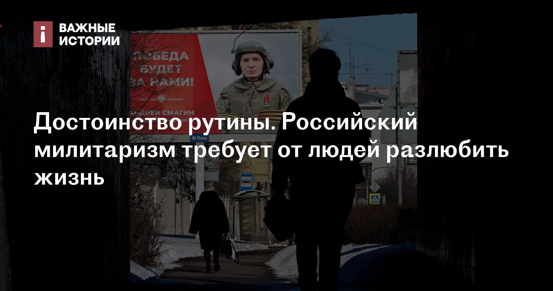 Достоинство рутины. Российский милитаризм требует от людей разлюбить жизнь