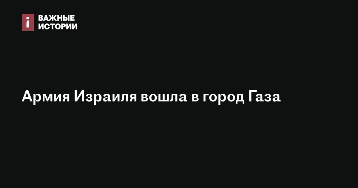 Армия Израиля вошла в город Газа